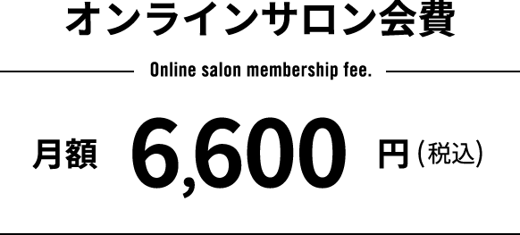 オンラインサロン会費　Online salon membership fee.　月額6,600円（税込）